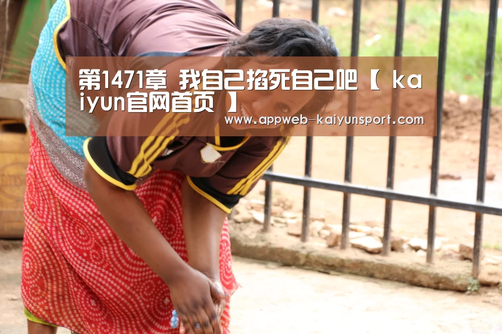 第1471章 我自己掐死自己吧【 kaiyun官网首页 】(图1) 开云