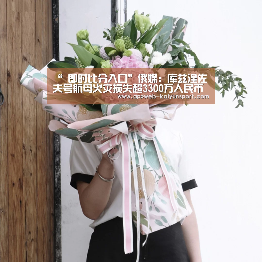 “ 即时比分入口”俄媒:库兹涅佐夫号航母火灾损失超3300万人民币(图2) 开云